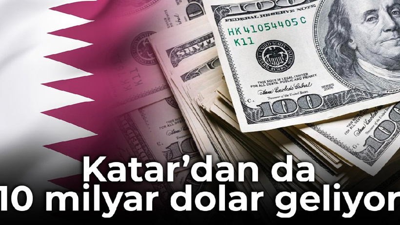 Katar’dan da 10 milyar dolar geliyor
