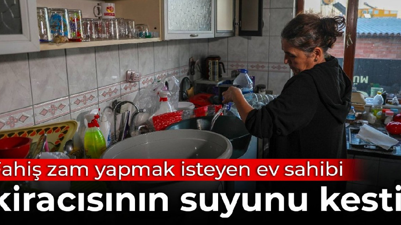 Fahiş zam yapmak isteyen ev sahibi kiracısının suyunu kesti