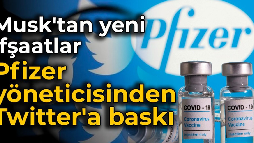 Musk'tan yeni ifşaatlar: Pfizer yöneticisinden Twitter'a baskı