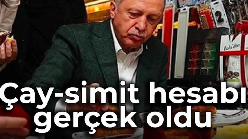 Erdoğan’ın çay-simit hesabı gerçek oldu