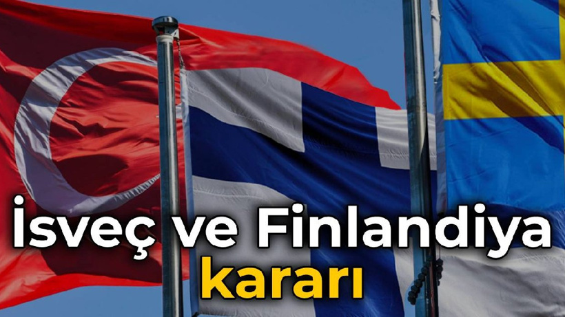 Türkiye'den İsveç ve Finlandiya kararı