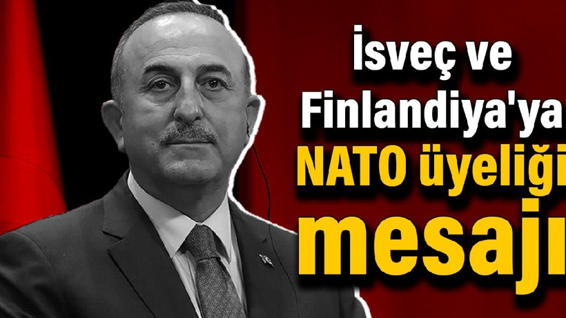 Mevlüt Çavuşoğlu'ndan İsveç ve Finlandiya'ya NATO üyeliği mesajı