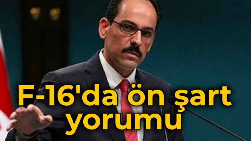 İbrahim Kalın'dan F-16'da ön şart mesajı: Kabul edilemez