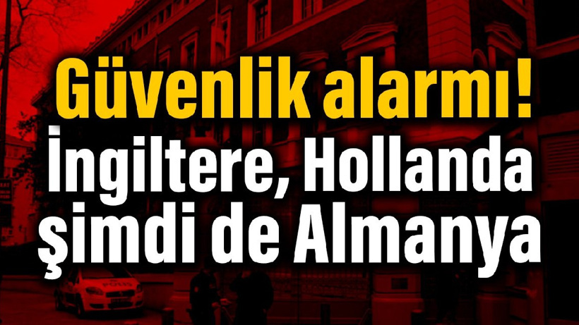 Hollanda, İngiltere şimdi de Almanya: Güvenlik alarmı