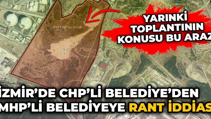 İzmir'de CHP’li belediyeden MHP’li belediyeye 'Rant' iddiası. Toplantının konusu bu arazi