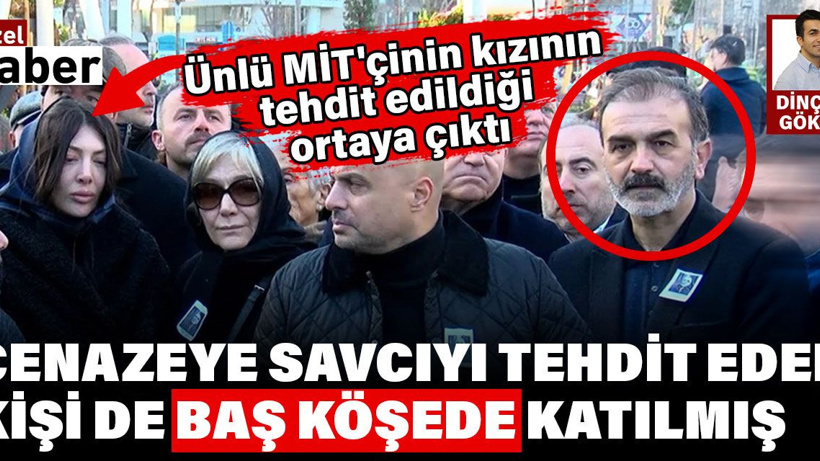 Ünlü MİT'çinin kızının tehdit edildiği ortaya çıktı. Eymür'ün cenazesine savcıyı tehdit eden kişi de katılmış