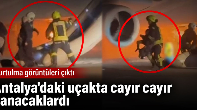 Antalya'daki uçakta cayır cayır yanacaklardı. Kurtulma görüntüleri çıktı