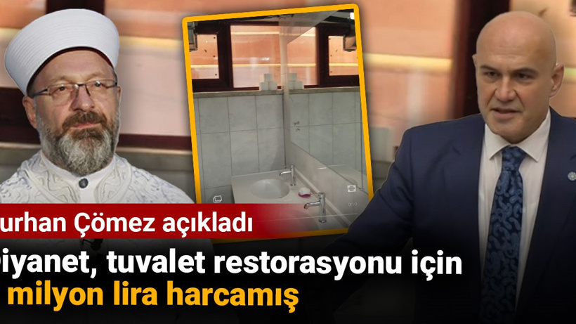 Turhan Çömez açıkladı: Diyanet, tuvalet restorasyonu için 7 milyon lira harcamış!