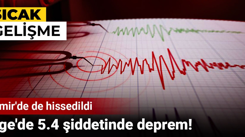 Ege'de 5.4 şiddetinde deprem! İzmir'de de hissedildi