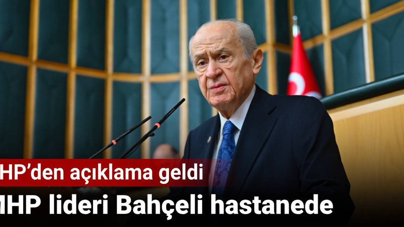 MHP lideri Bahçeli hastanede: MHP’den açıklama geldi