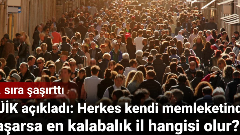 TÜİK açıkladı: Herkes kendi memleketinde yaşarsa en kalabalık il hangisi olur? 1. sıra şaşırttı