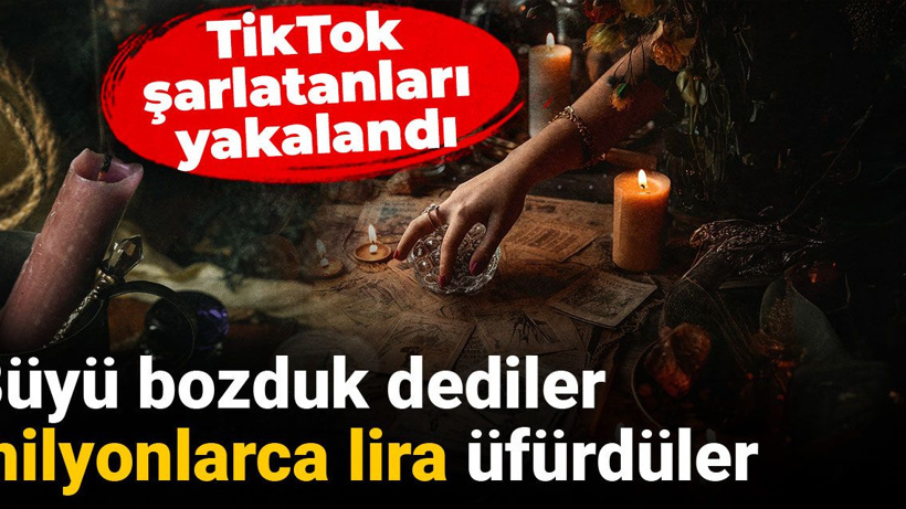 TikTok şarlatanları yakalandı! Büyü bozduk dediler milyonlarca lira üfürdüler