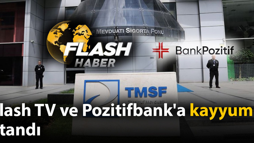 SON DAKİKA! Flash TV ve Pozitifbank'a kayyum atandı