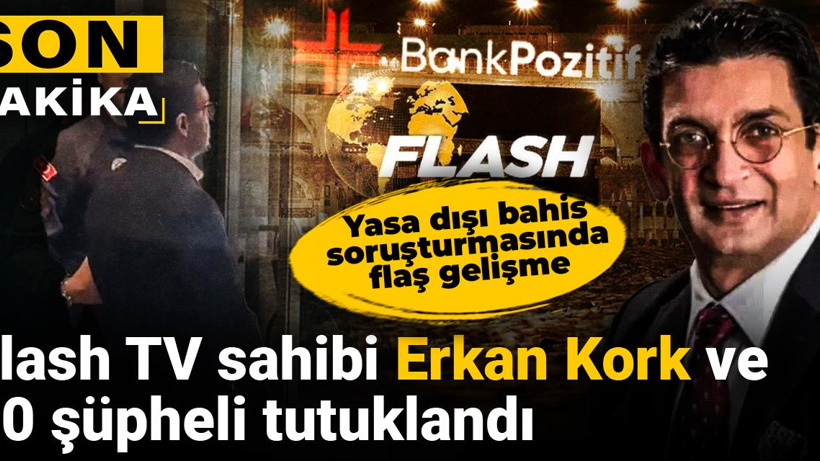 SON DAKİKA! Flash TV'nin sahibi Erkan Kork ve 20 şüpheli tutuklandı
