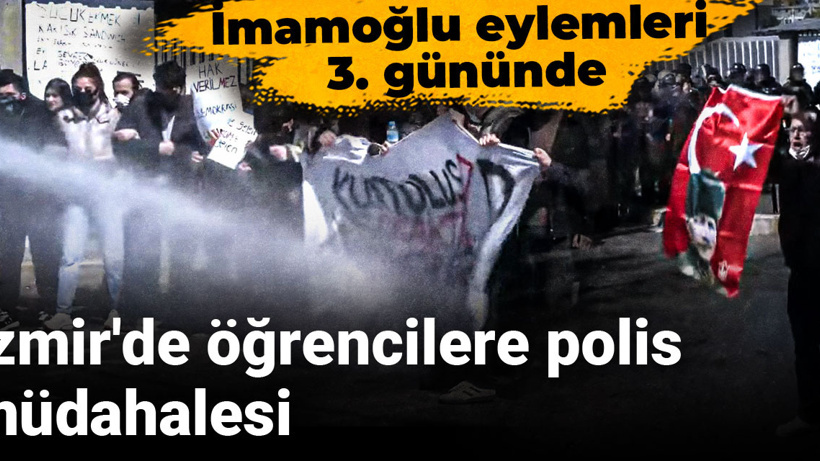İmamoğlu eylemleri 3. gününde: İzmir'de öğrencilere polis müdahalesi