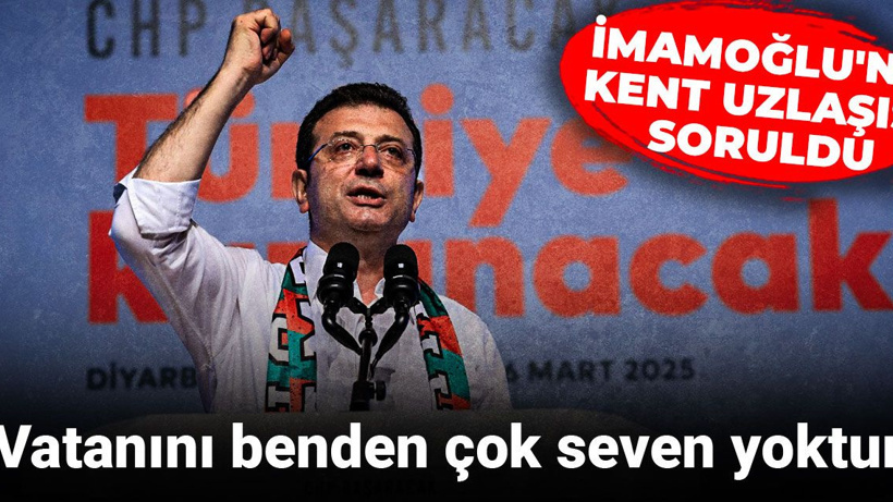 İmamoğlu'na kent uzlaşısı soruldu: Vatanını benden çok seven yoktur