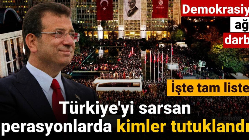 Türkiye'yi sarsan operasyonlarda kimler tutuklandı? İşte tam liste...