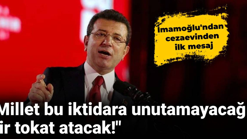İmamoğlu'ndan cezaevinden ilk mesaj: Millet bu iktidara unutamayacağı bir tokat atacak