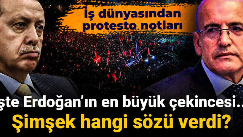 İş dünyasından protesto notları: Erdoğan en çok neyden çekiniyor? Şimşek hangi sözü verdi?