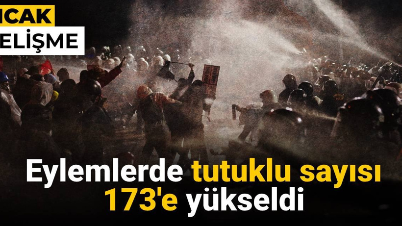 SON DAKİKA! İmamoğlu eylemlerinde tutuklu sayısı 173'e yükseldi