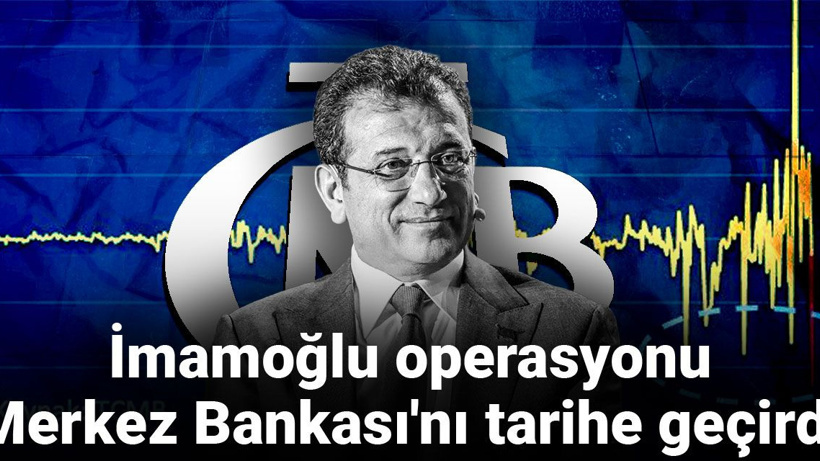 İmamoğlu operasyonu Merkez Bankası'nı tarihe geçirdi