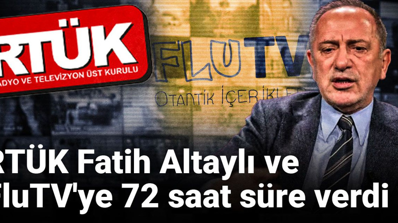RTÜK Fatih Altaylı ve FluTV'ye 72 saat süre verdi