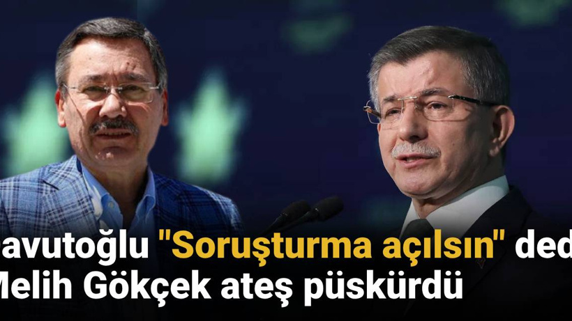 Davutoğlu "Soruşturma açılsın" dedi Melih Gökçek ateş püskürdü