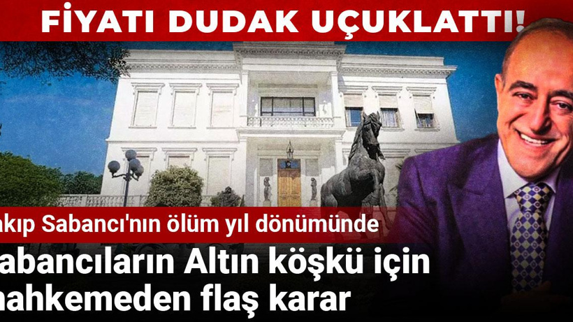 Sabancıların Atlı Köşk'ü için mahkemeden flaş karar! Fiyatı dudak uçuklattı