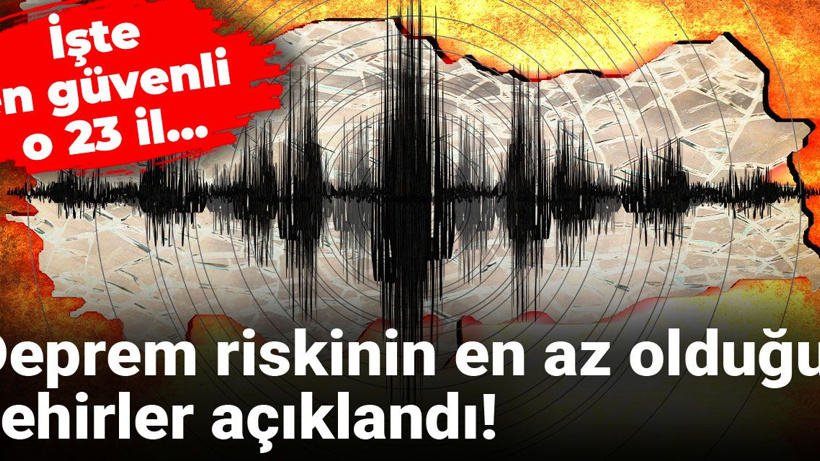Deprem riskinin en az olduğu şehirler açıklandı! İşte en güvenli o 23 il…