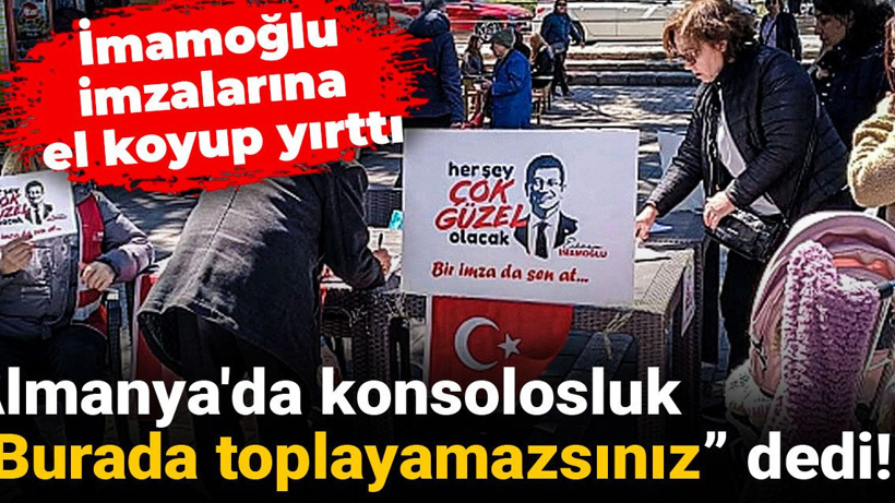 Almanya'da konsolosluk “Burada toplayamazsınız” dedi! İmamoğlu imzalarına el koyup yırttı