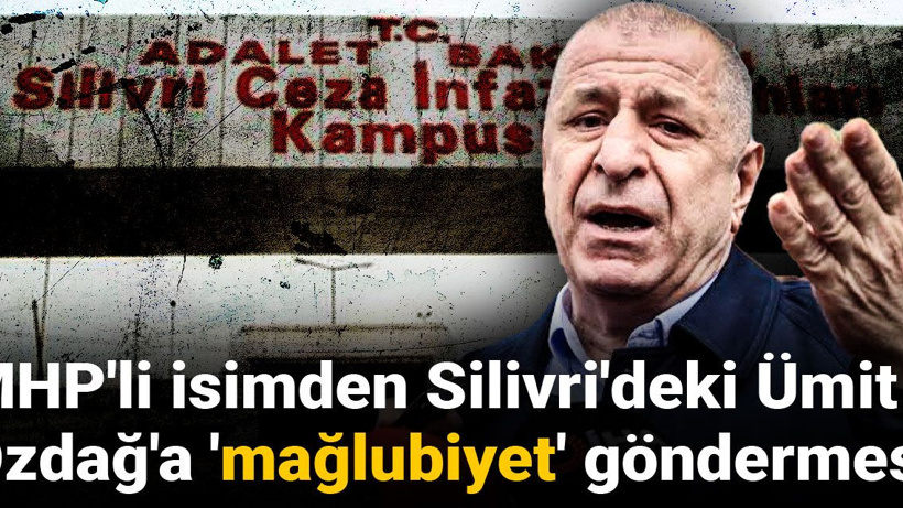 MHP'li isimden Silivri'deki Ümit Özdağ'a 'mağlubiyet' göndermesi