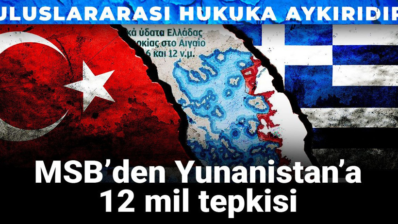 MSB’den Yunanistan’a 12 mil tepkisi: Uluslararası hukuka aykırıdır