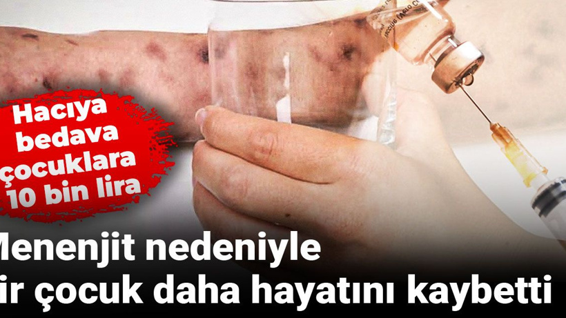 Hacıya bedava, çocuklara 10 bin lira | Menenjit nedeniyle bir çocuk daha hayatını kaybetti