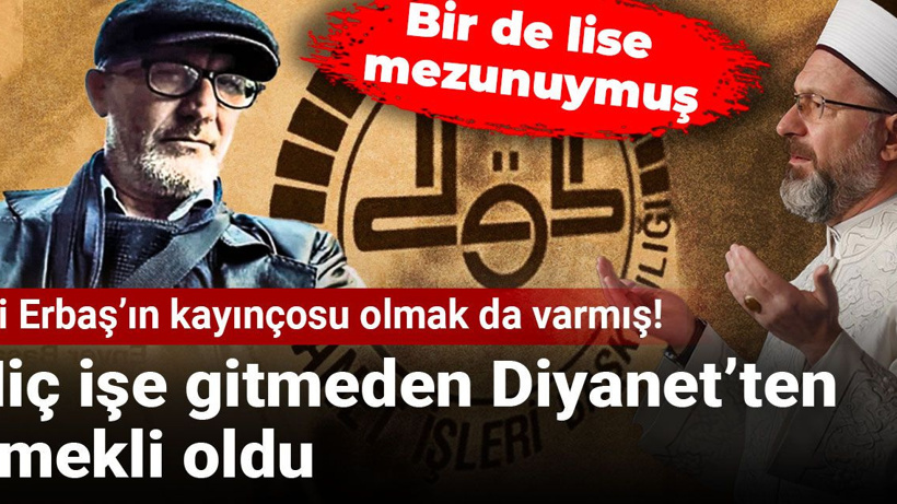Ali Erbaş’ın kayınçosu olmak da varmış! Hiç işe gitmeden Diyanet’ten emekli oldu