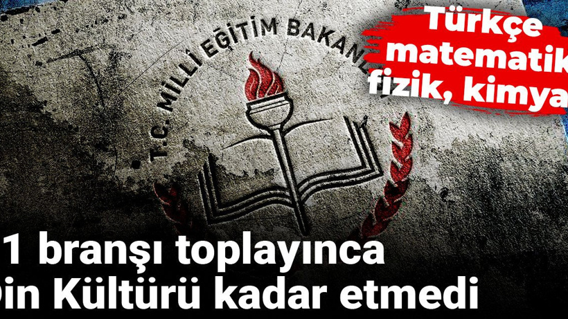 11 branşı toplayınca Din Kültürü kadar etmedi: Türkçe matematik fizik kimya...