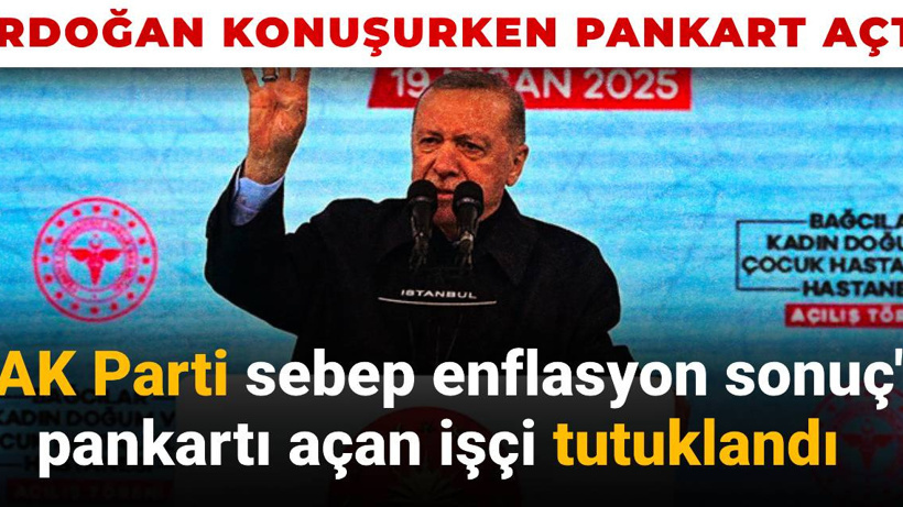 Erdoğan konuşurken "AK Parti sebep enflasyon sonuç" pankartı açtı: Tekstil işçisi tutuklandı