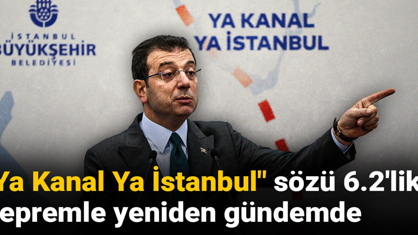 "Ya Kanal Ya İstanbul" sözü 6.2'lik depremle yeniden gündemde