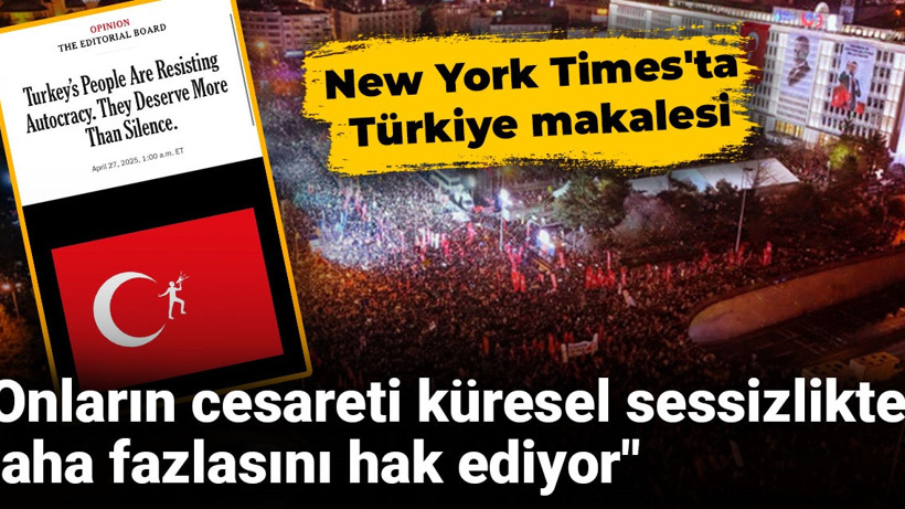New York Times'ta Türkiye makalesi: Onların cesareti küresel sessizlikten daha fazlasını hak ediyor