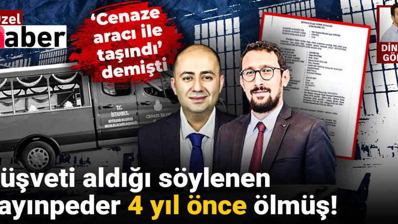 ‘Cenaze aracıyla taşındı’ demişti: ‘Rüşvet’ parasını aldığı söylenen kayınpeder 4 yıl önce ölmüş!