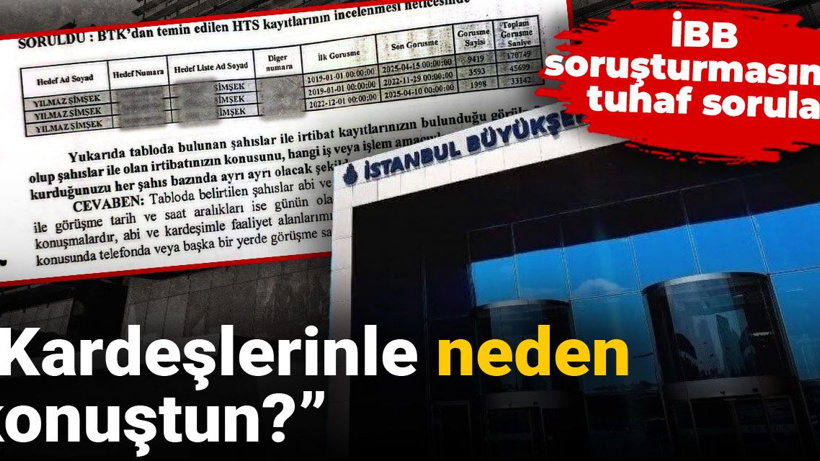İBB soruşturmasında tuhaf sorular: Kardeşlerinle neden konuştun?