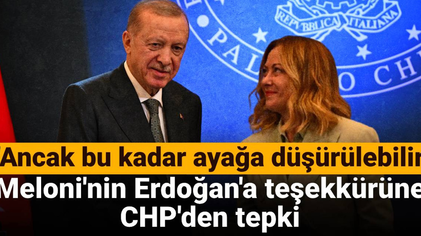 Meloni'nin Erdoğan'a teşekkürüne CHP'den tepki: Ülkenin itibarı ancak bu kadar ayağa düşürülebilir