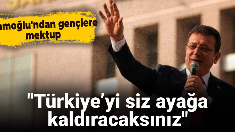 İmamoğlu’ndan gençlere mektup: Türkiye’yi siz ayağa kaldıracaksınız