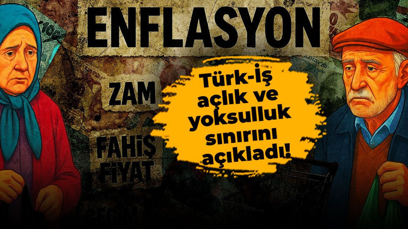 Türk-İş açlık ve yoksulluk sınırını açıkladı! Makas genişledi, mutfak enflasyonu arttı