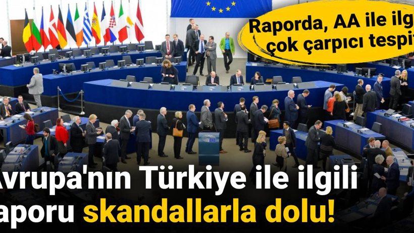 Avrupa'nın Türkiye ile ilgili raporu skandallarla dolu: AA ile ilgili çok çarpıcı tespit
