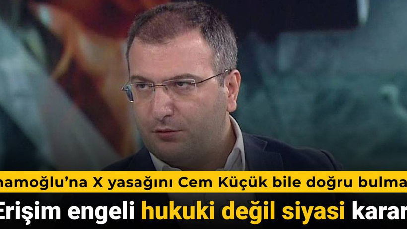 İmamoğlu’na X yasağını Cem Küçük bile doğru bulmadı: Erişim engeli hukuki değil siyasi bir karar