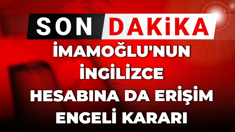 Son Dakika | İmamoğlu'nun İngilizce hesabına da erişim engeli kararı