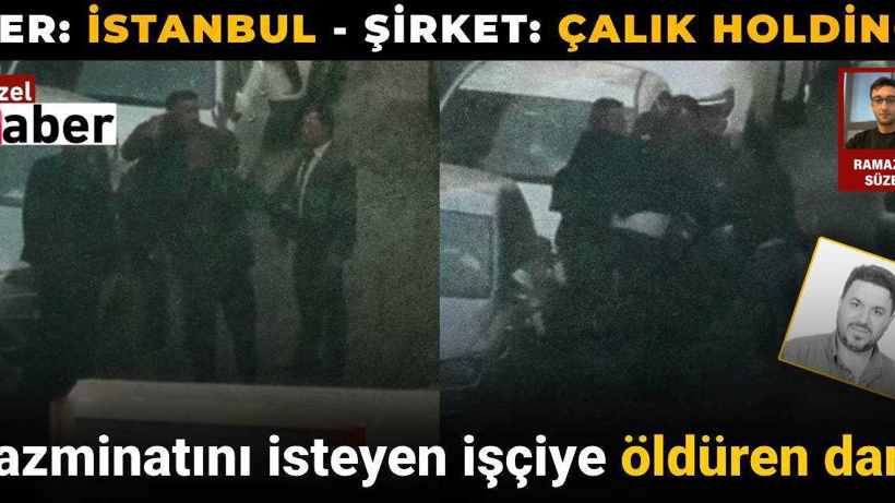 Çalık Holding'ten tazminatını isteyen işçiye öldüren darp