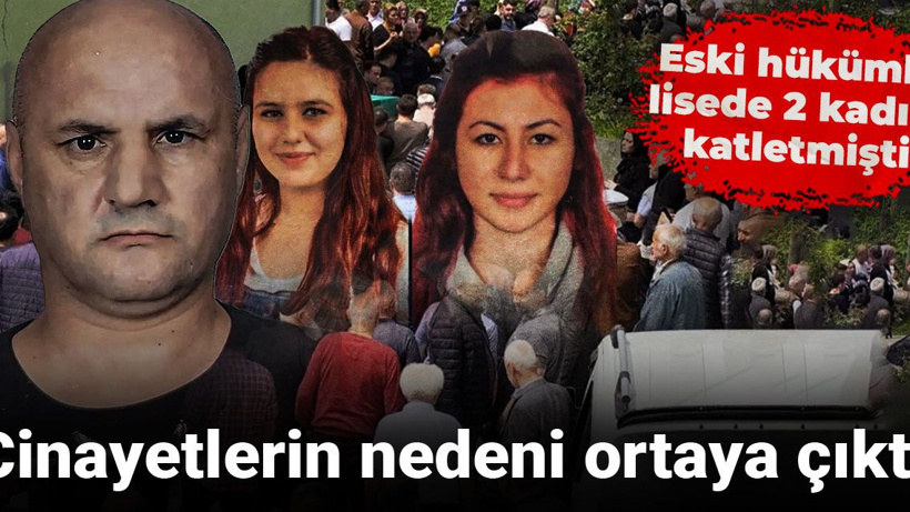 Eski hükümlü lisede 2 kadını katletmişti! Cinayetlerin nedeni ortaya çıktı