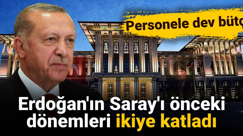 Erdoğan'ın Saray'ı önceki dönemleri ikiye katladı: Personele dev bütçe