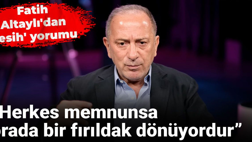 Fatih Altaylı'dan 'fesih' yorumu: Herkes memnunsa, orada bir fırıldak dönüyordur